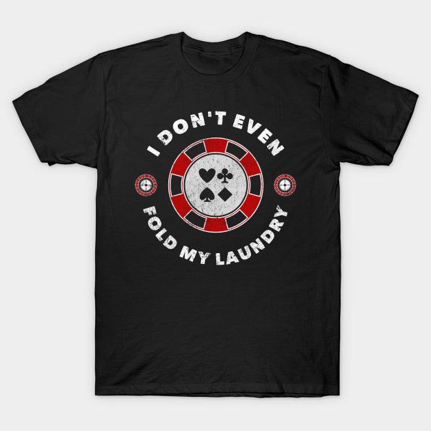 I Don't Even Fold My Laundry Funny Poker Cards Gambling T-Shirt by markz66
